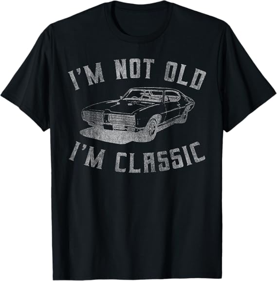I'm Not Old I'm Classic Funny Car Graphic (SKU07-154)