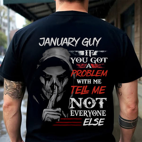 JANUARY - IF YOU GOT A PROBLEM WITH ME - BIRTHDAY T-SHIRT FOR MEN - NTTD01 (SKU12-251-01)