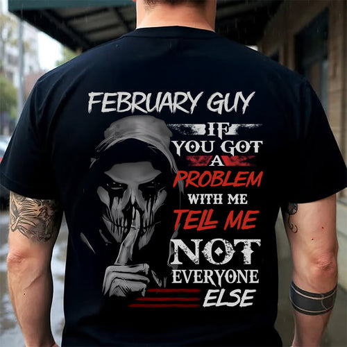 FEBRUARY - IF YOU GOT A PROBLEM WITH ME - BIRTHDAY T-SHIRT FOR MEN - NTTD02 (SKU12-251-02)