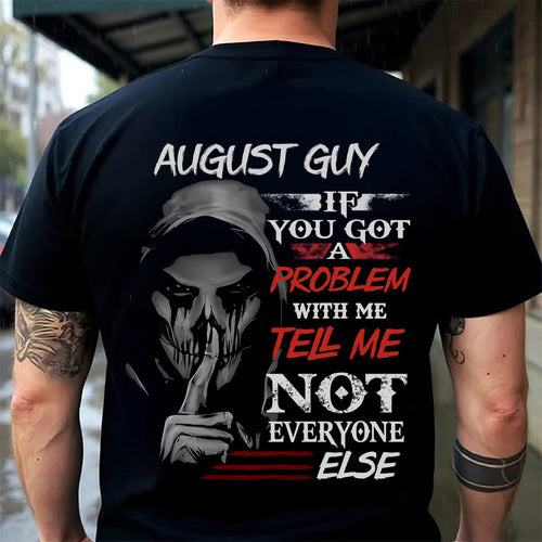 AUGUST - IF YOU GOT A PROBLEM WITH ME - BIRTHDAY T-SHIRT FOR MEN - NTTD08 (SKU12-251-08)