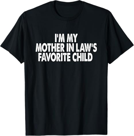 I'm My Mother in Law's Favorite Child Funny T-shirts