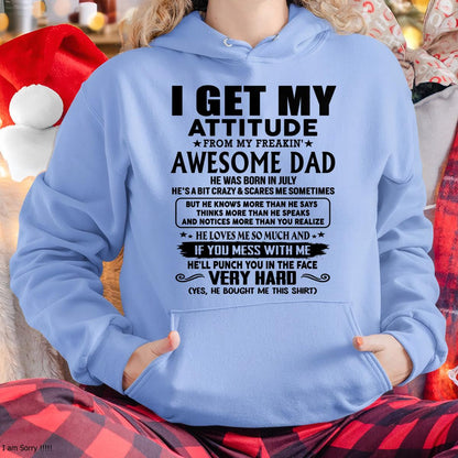 July - I GET MY ATTITUDE FORM MY FREAKING AWESOME DAD -  Perfect gift for your daughter ( SKU-TDD-CU-07)
