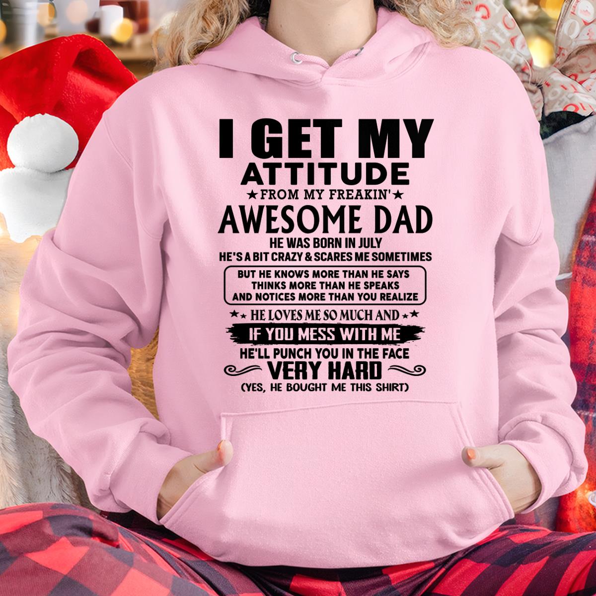 July - I GET MY ATTITUDE FORM MY FREAKING AWESOME DAD -  Perfect gift for your daughter ( SKU-TDD-CU-07)