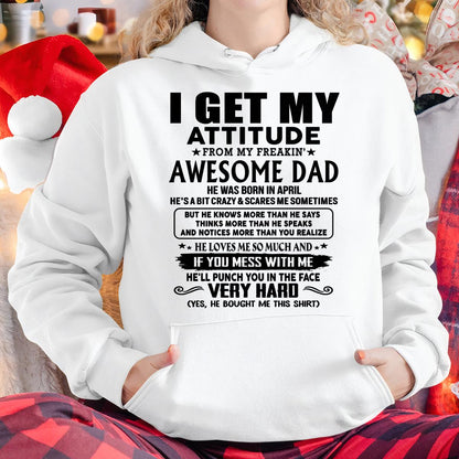 April - I GET MY ATTITUDE FORM MY FREAKING AWESOME DAD -  Perfect gift for your daughter ( SKU-TDD-CU-04)