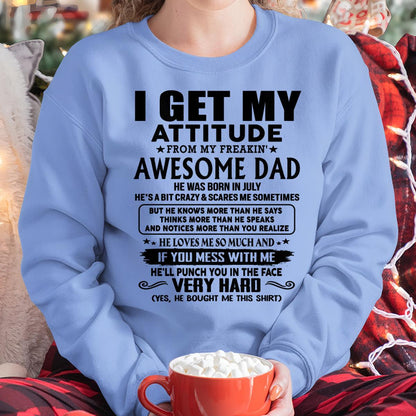 July - I GET MY ATTITUDE FORM MY FREAKING AWESOME DAD -  Perfect gift for your daughter ( SKU-TDD-CU-07)