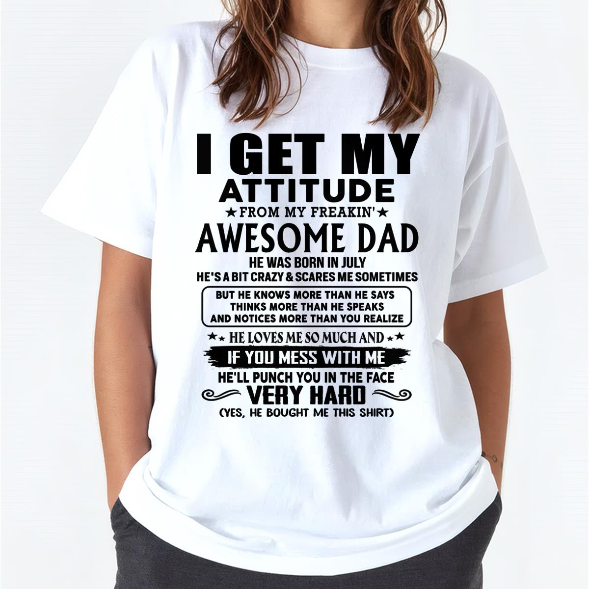 July - I GET MY ATTITUDE FORM MY FREAKING AWESOME DAD -  Perfect gift for your daughter ( SKU-TDD-CU-07)