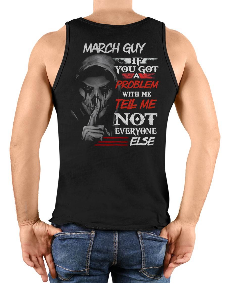 MARCH - IF YOU GOT A PROBLEM WITH ME - BIRTHDAY T-SHIRT FOR MEN - NTTD03 (SKU12-251-03)