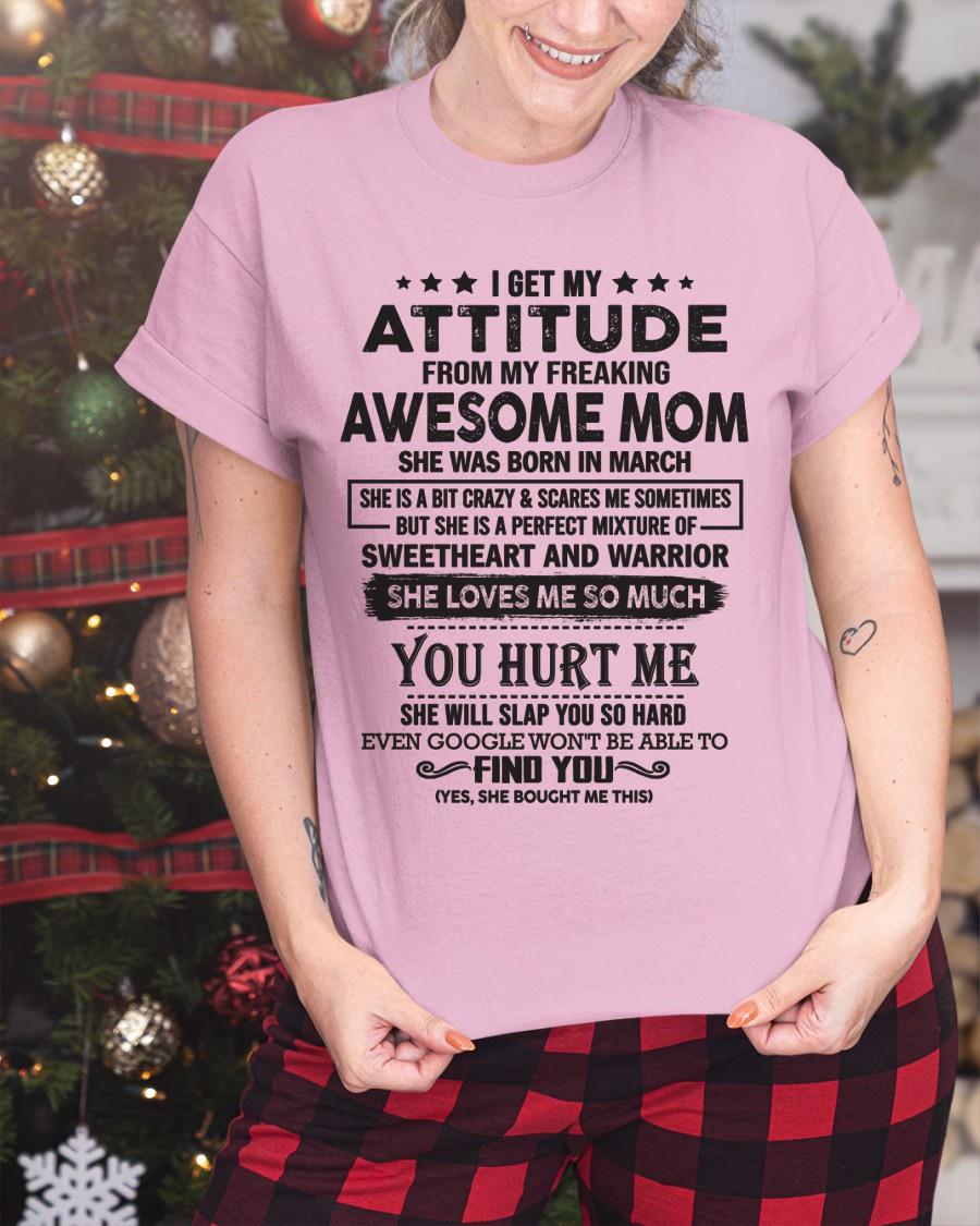 March - I Get My Attitude From My Freaking Awesome Mom - Perfect Gift For Your Son & Daughter (SKU05-99-03)