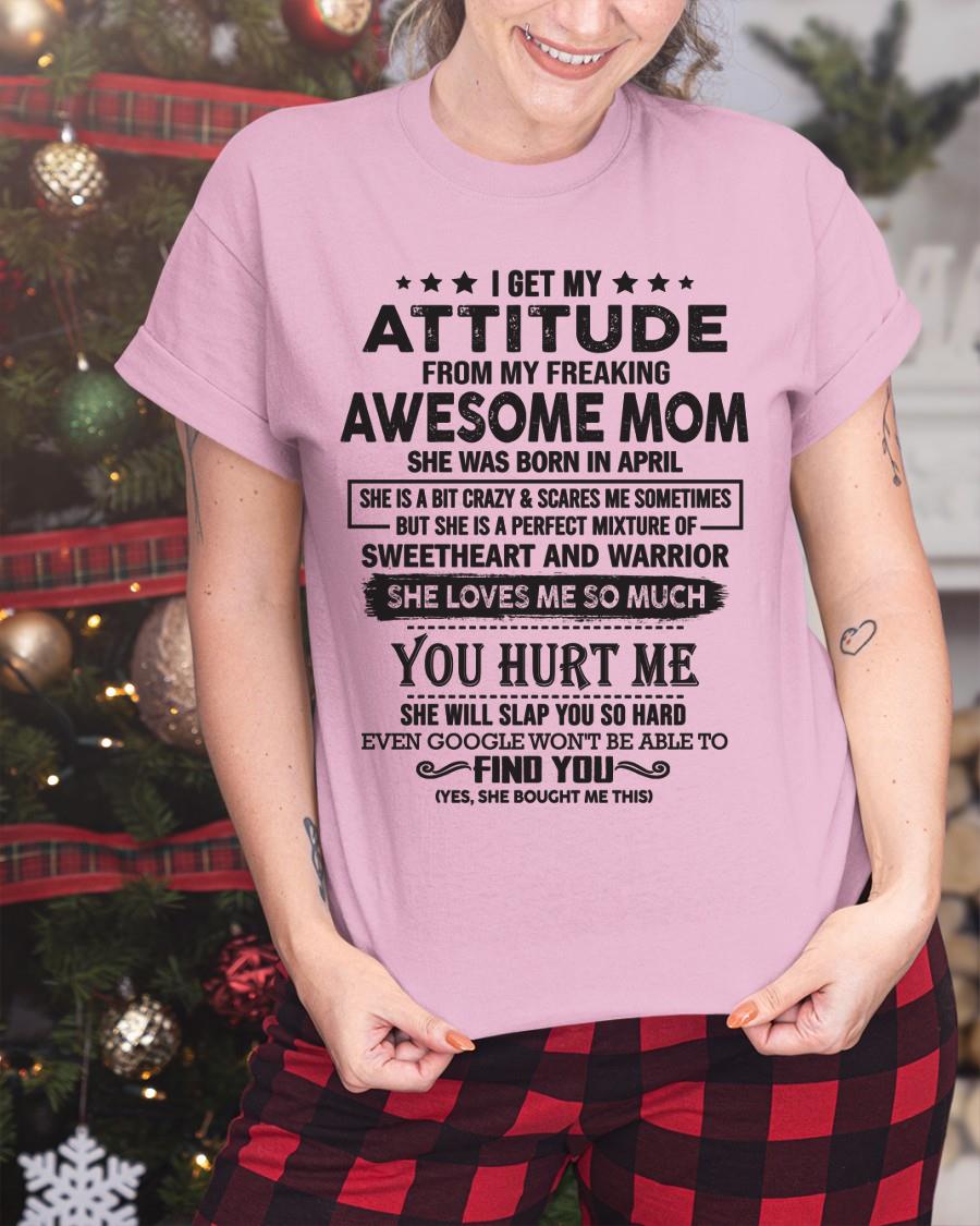 April - I Get My Attitude From My Freaking Awesome Mom - Perfect Gift For Your Son & Daughter (SKU05-99-04)