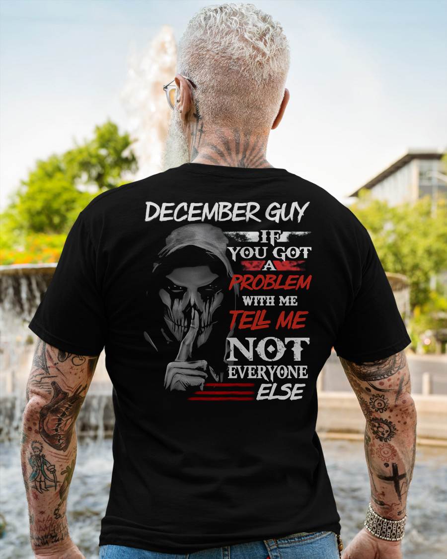 DECEMBER - IF YOU GOT A PROBLEM WITH ME - BIRTHDAY T-SHIRT FOR MEN - NTTD12 (SKU12-251-12)