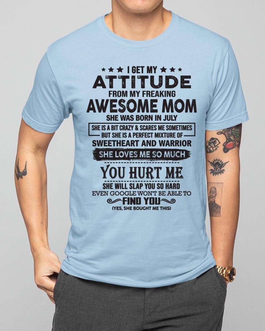 July - I Get My Attitude From My Freaking Awesome Mom - Perfect Gift For Your Son & Daughter (SKU05-99-07)