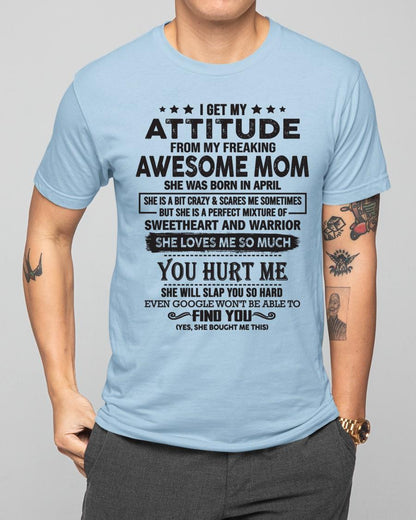 April - I Get My Attitude From My Freaking Awesome Mom - Perfect Gift For Your Son & Daughter (SKU05-99-04)