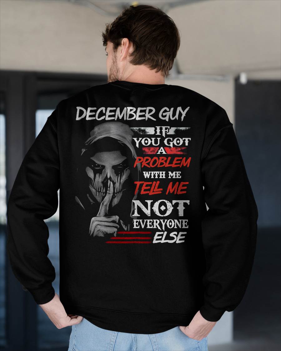 DECEMBER - IF YOU GOT A PROBLEM WITH ME - BIRTHDAY T-SHIRT FOR MEN - NTTD12 (SKU12-251-12)
