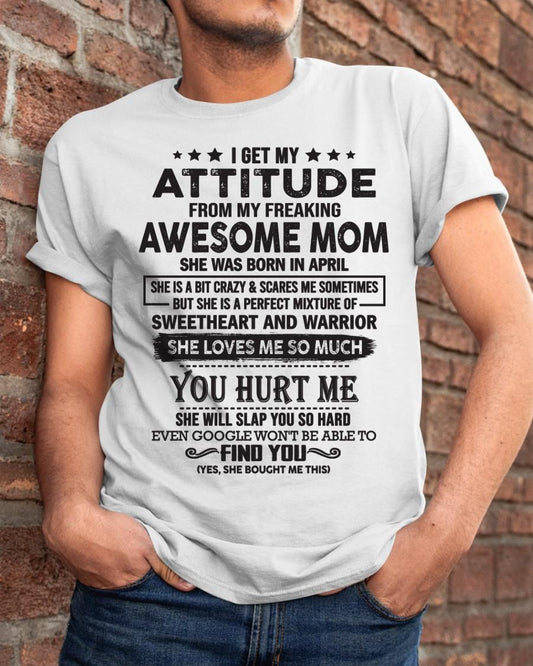 April - I Get My Attitude From My Freaking Awesome Mom - Perfect Gift For Your Son & Daughter (SKU05-99-04)