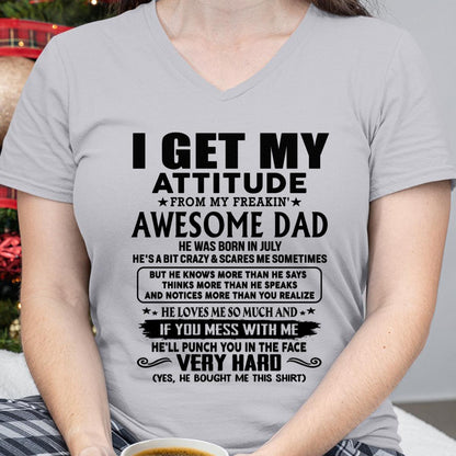 July - I GET MY ATTITUDE FORM MY FREAKING AWESOME DAD -  Perfect gift for your daughter ( SKU-TDD-CU-07)